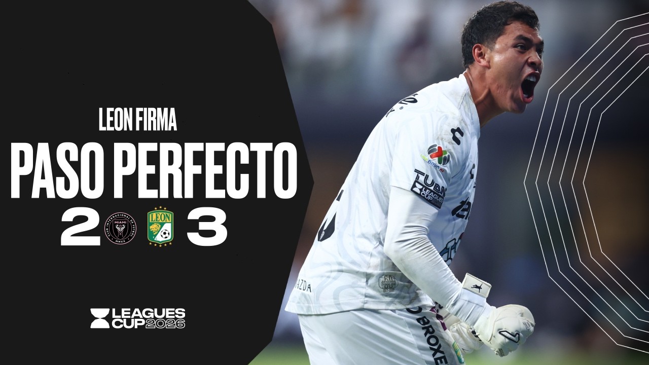 INTER MIAMI 2-3 LE&Oacute;N | La Fiera clasifica con paso perfecto en la LEAGUES CUP 2026