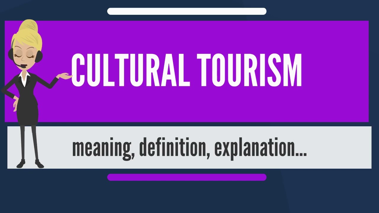 What is CULTURAL TOURISM What does CULTURAL TOURISM mean CULTURAL TOURISM meanin