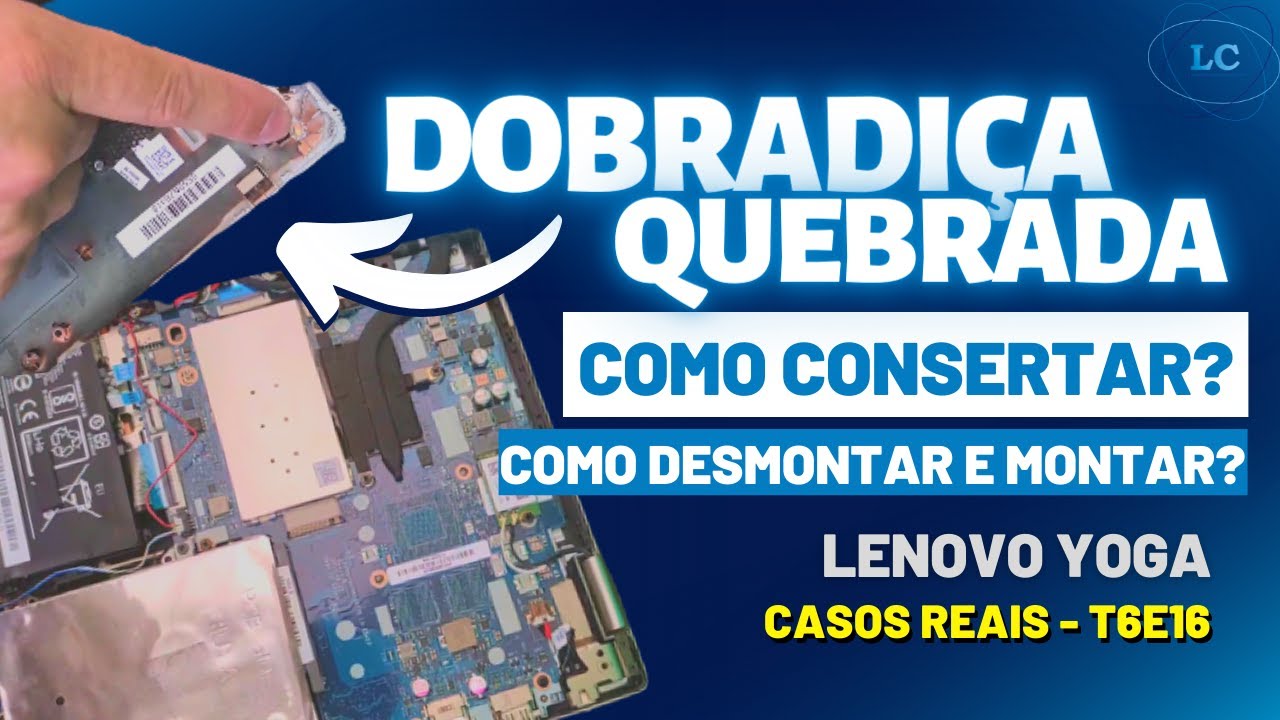 LENOVO YOGA, DOBRADIÇAS QUEBRADAS COMO CONSERTAR, COMO DESMONTAR e MONTAR notebook - T6E16