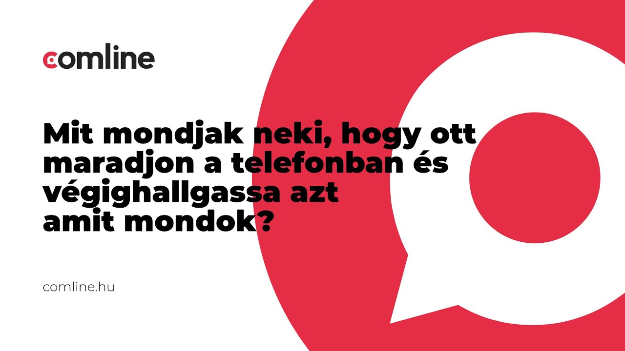 Mit mondjak neki, hogy ott maradjon a telefonban és végig hallgassa azt amit mondok?