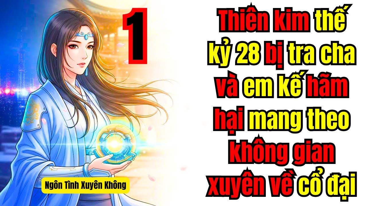 Tập 1 | Thiên kim thế kỷ 28 bị tra cha và em kế hãm hại mang theo không gian xuyên về cổ đại