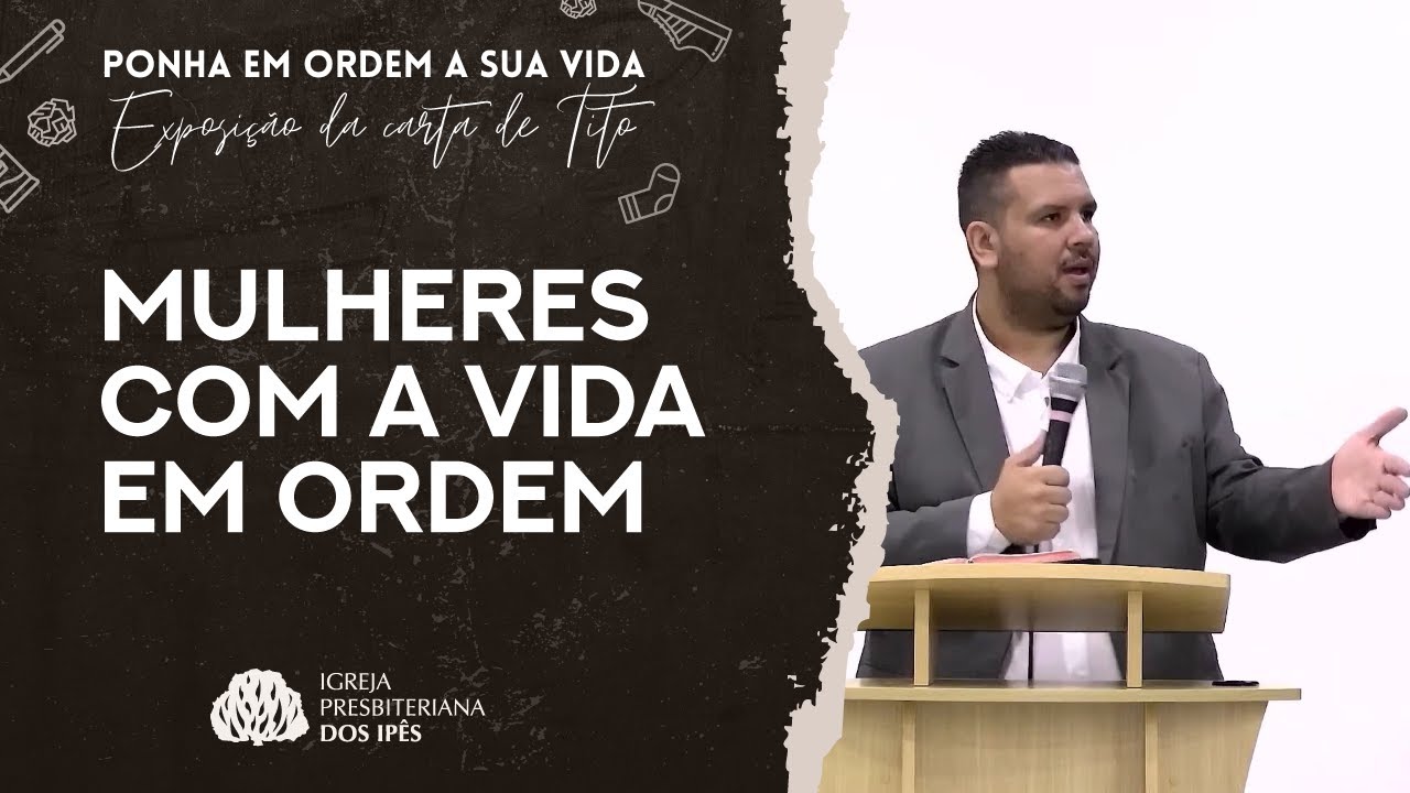 MULHERES COM A VIDA EM ORDEM (Tito 2.3-5) | Rev. Jonatas Camargo