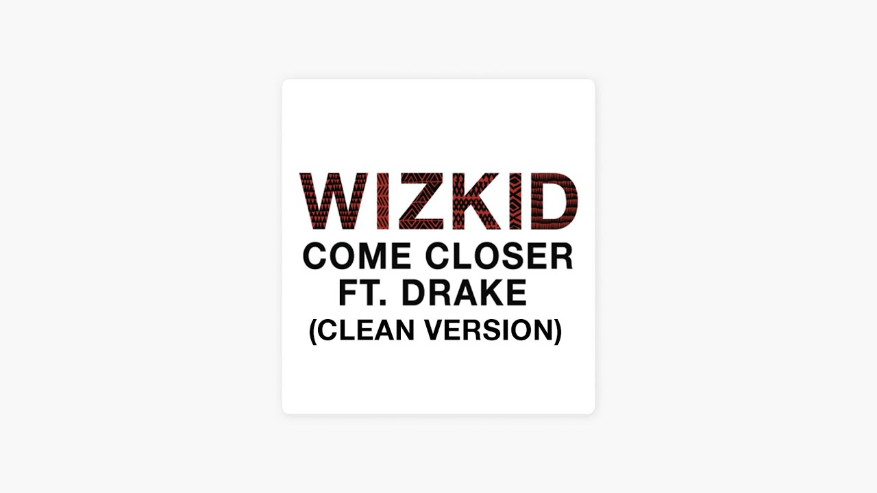 Come Closer (CLEAN VERSION) WizKid Ft Drake