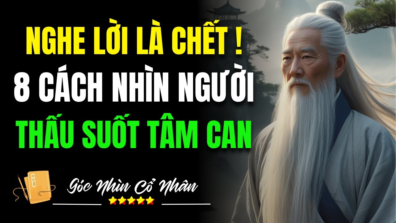 Cổ Nhân Dạy: Nghe Lời Là Chết! 8 Cách Nhìn Người Thấu Suốt Tâm Can