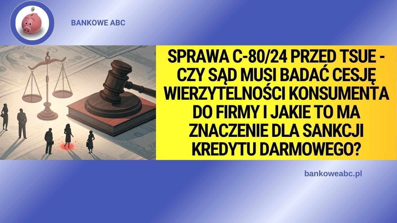 Sprawa C 80/24 przed TSUE -  Czy sąd musi badać cesję wierzytelności przy sankcji kredytu darmowego?