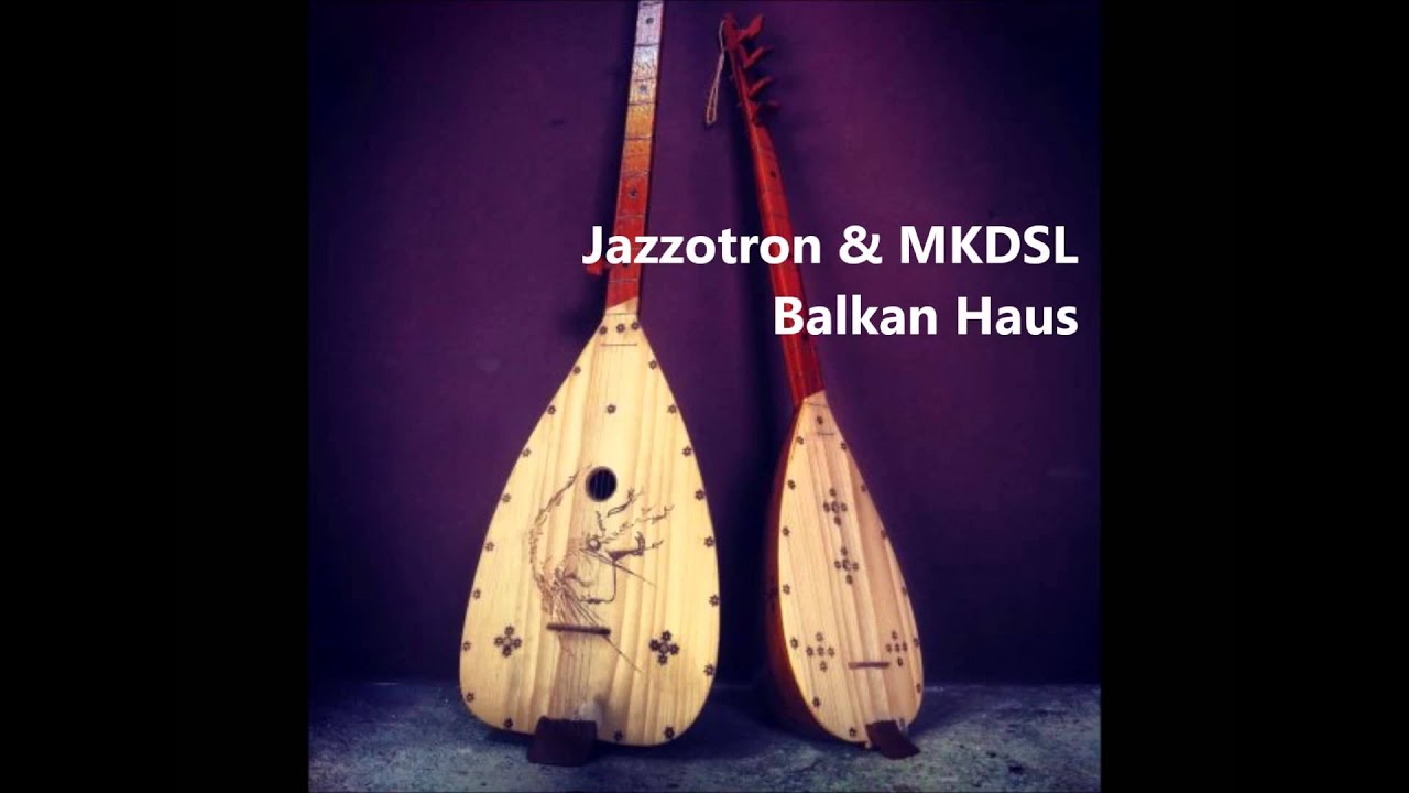 Jazzotron & MKDSL - Balkan Haus