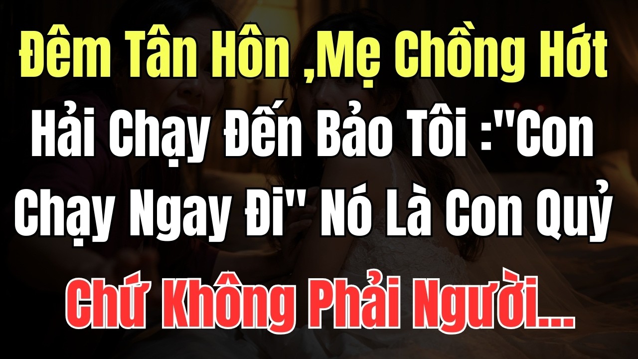Đêm Tân Hôn ,Mẹ Chồng Hớt Hải Chạy Đến Bảo Tôi :