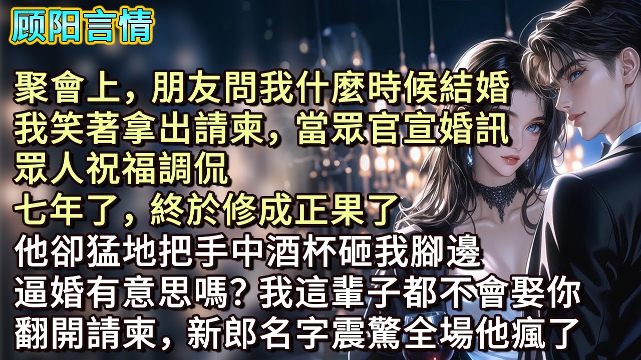 聚會上，朋友問我什麼時候結婚，我笑著拿出請柬，當眾官宣婚訊。眾人祝福調侃：「七年了，終於修成正果了。」他卻猛地把手中酒杯砸我腳邊：「逼婚有意思嗎？我這輩子都不會娶你。」翻開請柬，新郎名字震驚全場他瘋了