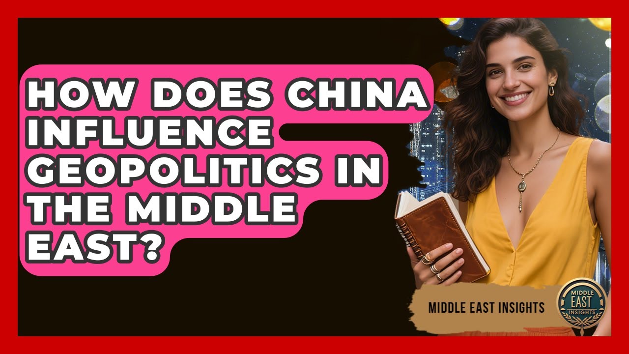 How Does China Influence Geopolitics in the Middle East? - Middle East Insights
