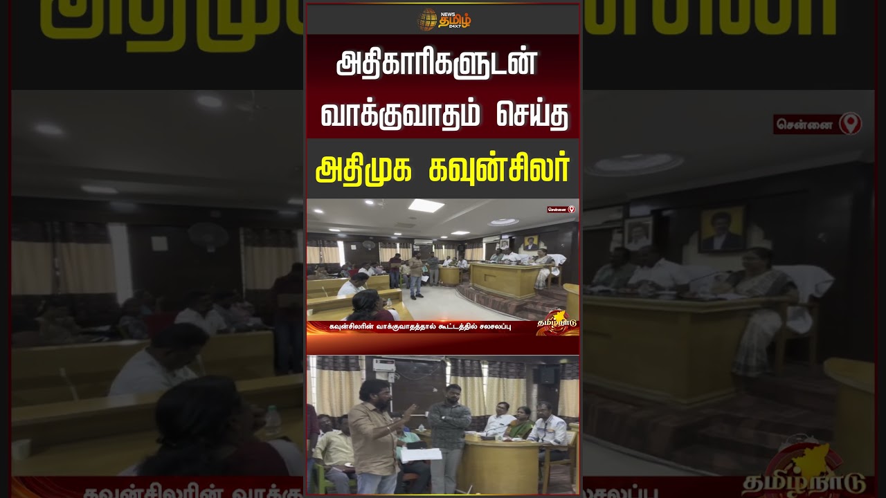 அதிகாரிகளுடன் வாக்குவாதம் செய்த அதிமுக கவுன்சிலர் | Admk | Councillor | Chennainews