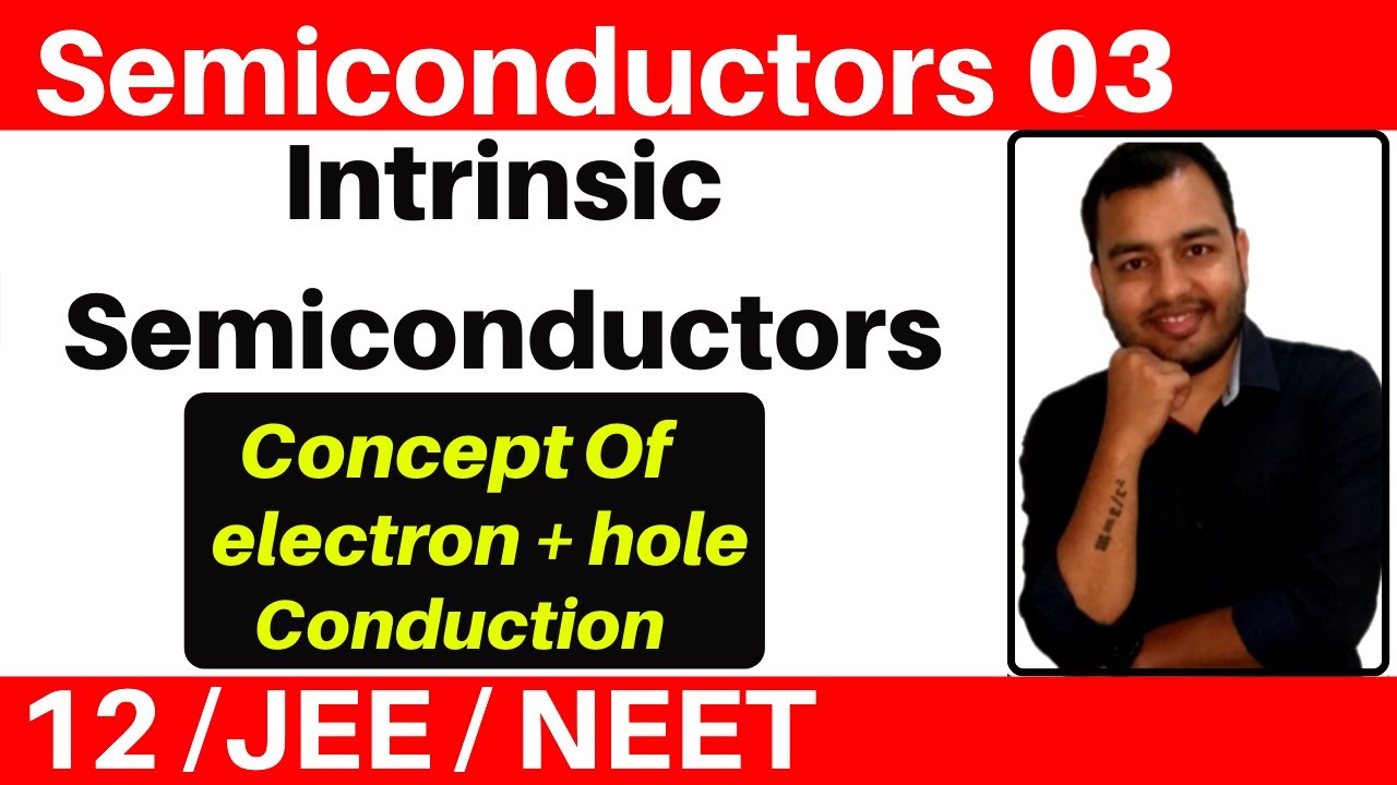 Semiconductors 03 : Intrinsic Semiconductors - Concept Of electron + Hole Conduction
