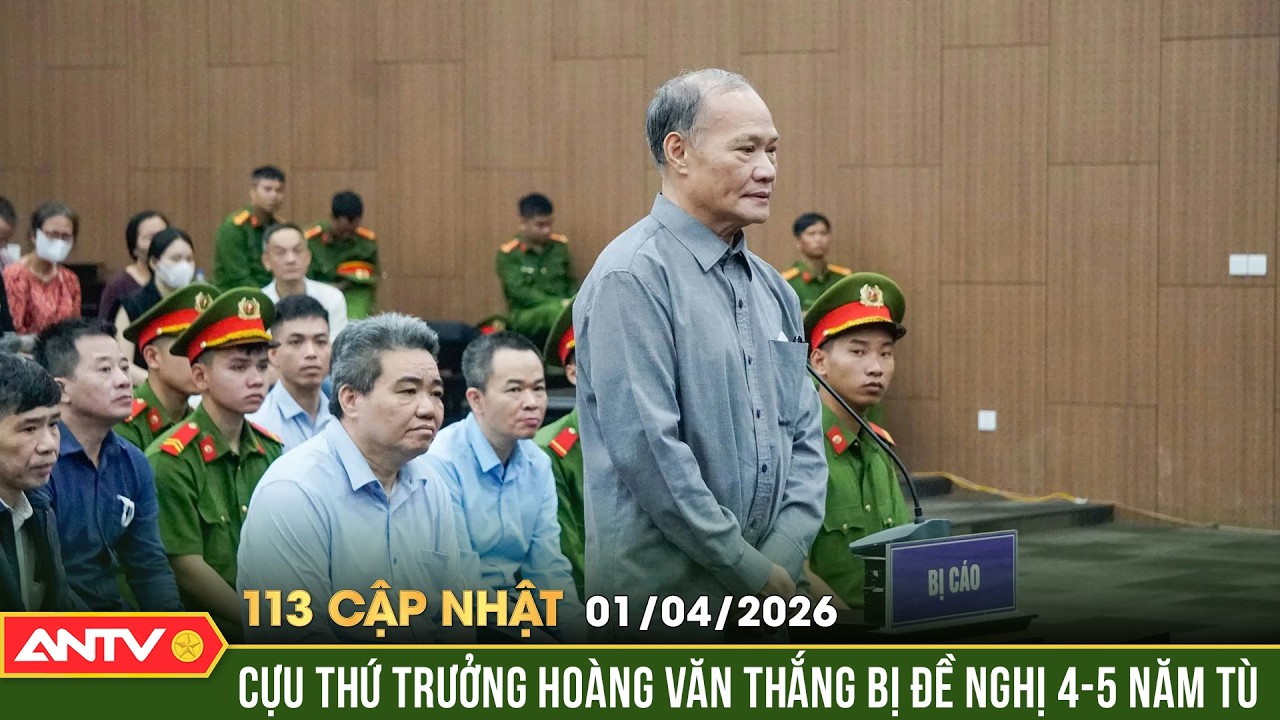 Cựu Thứ trưởng Ho&agrave;ng Văn Thắng bị đề nghị mức &aacute;n 4-5 năm t&ugrave; | Bản tin 113 cập nhật ng&agrave;y 1/4 | ANTV