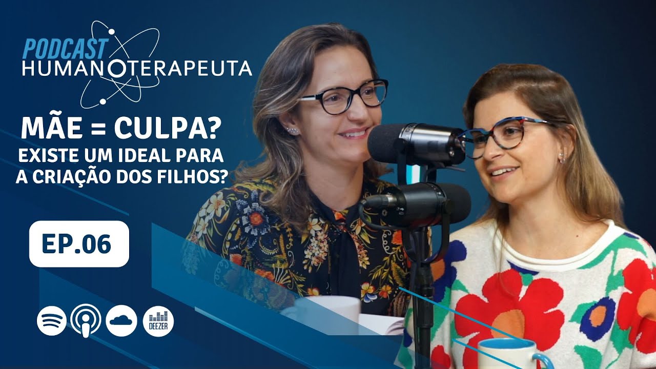 PODCAST HUMANOTERAPEUTA | EP.05 Mãe = Culpa?  Existe um ideal para a criação dos filhos?