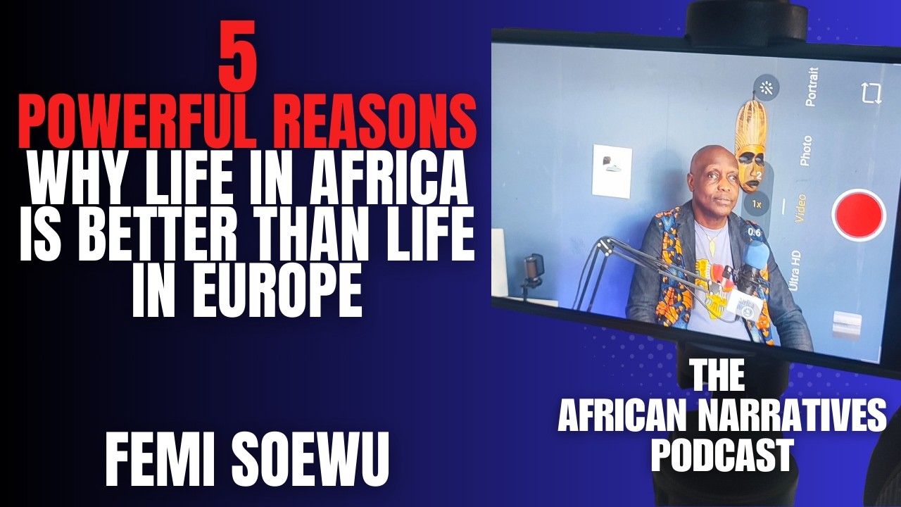 5 Powerful Reasons Why Life In Africa Is Better Than Life In Europe | Femi Soewu