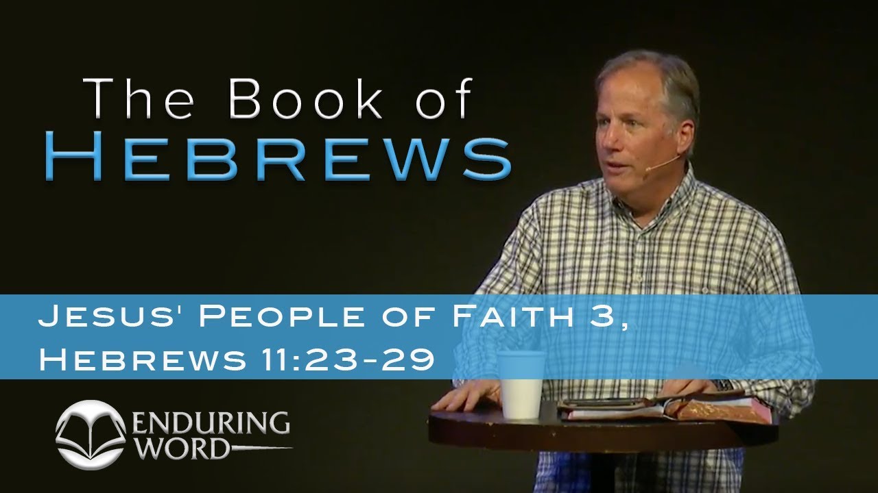 Jesus' People of Faith, Part 3 - Hebrews 11:23-29