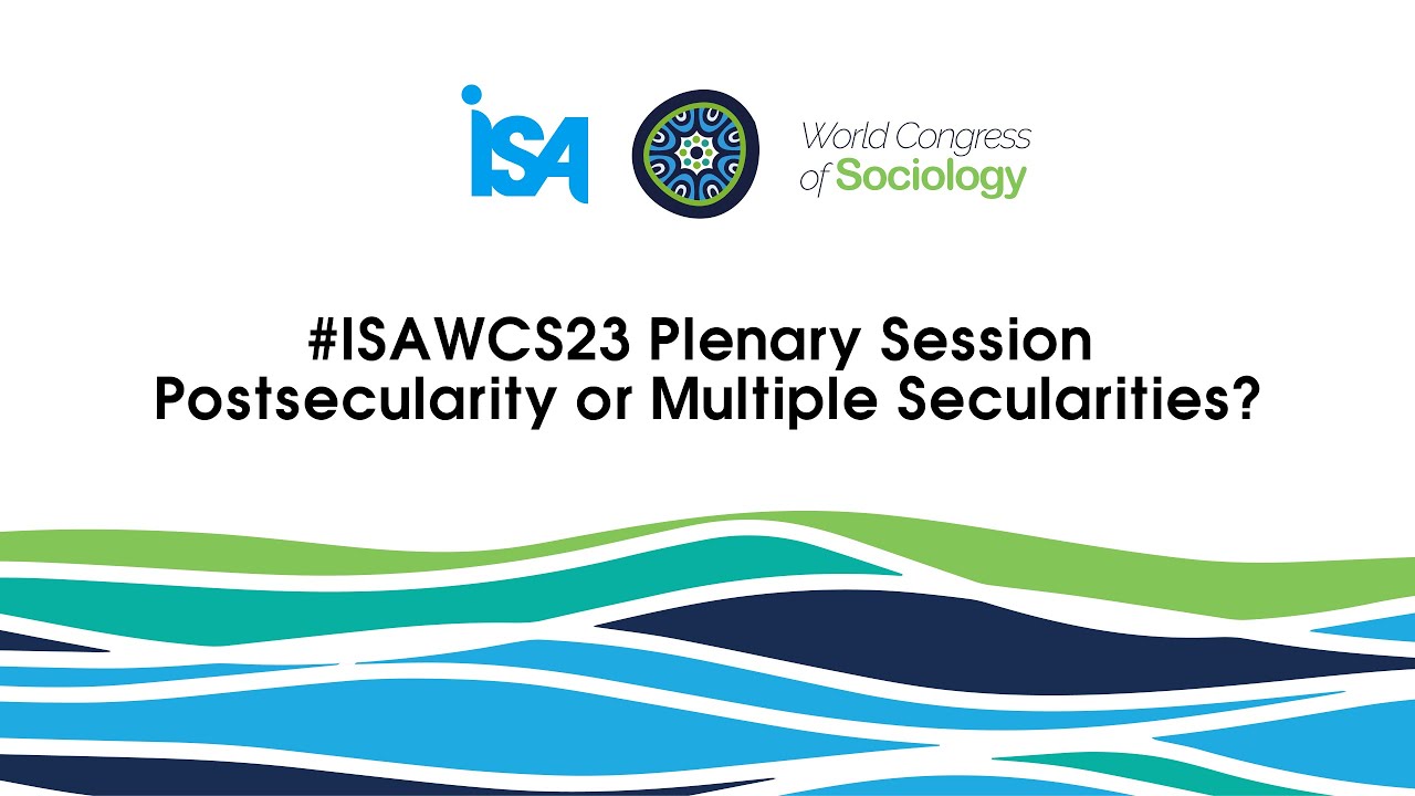 Postsecularity or Multiple Secularities? Plenary Session | XX ISA World Congress of Sociology, 2023