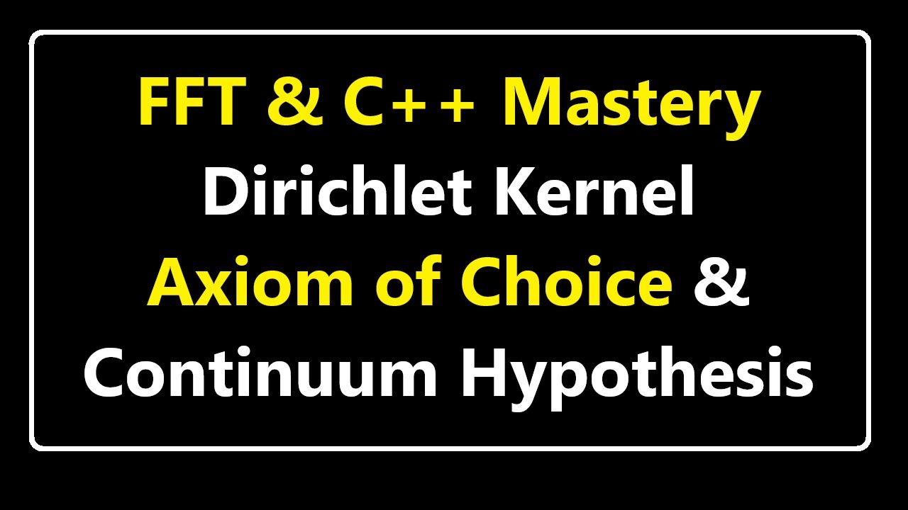 009- FFT, Dirichlet Kernel, Axiom of Choice, Cantor's Diagonal Argument, Continuum Hypothesis