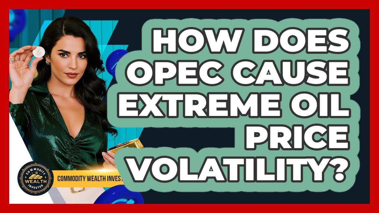How Does OPEC Cause Extreme Oil Price Volatility? - Commodity Wealth Investor