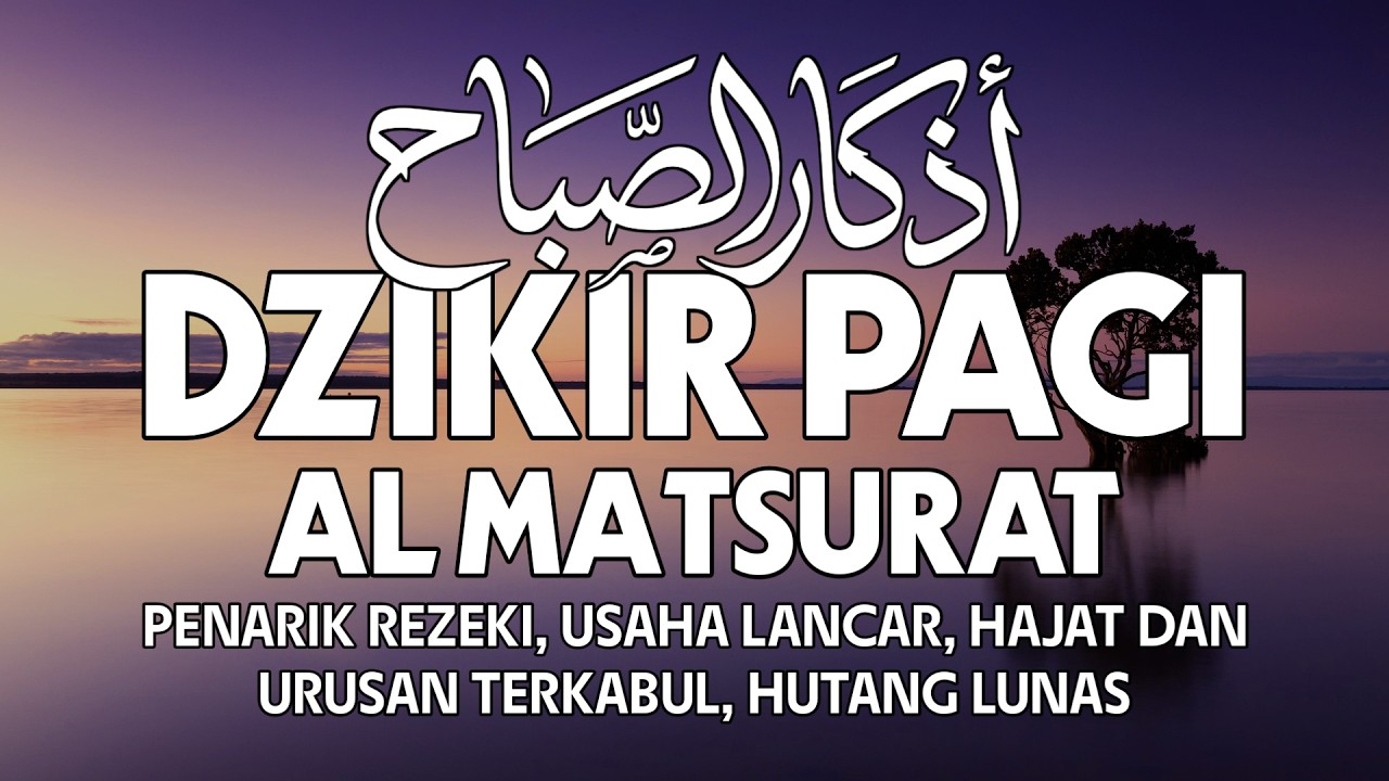 DZIKIR PAGI AL MATSURAT BACAAN SUNNAH PEMBUKA HARI AGAR REZEKI BERTAMBAH USAHA MUDAH DAN HAJAT QOBUL