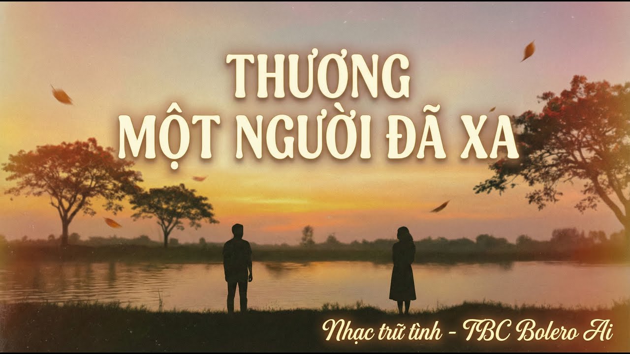 🎵 THƯƠNG MỘT NGƯỜI ĐÃ XA – Bolero Trữ Tình Buồn | TBC BOLERO AI