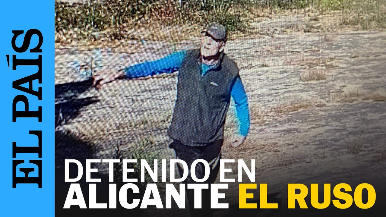 PRESOS FUGADOS | Así ha sido la detención de El Ruso en Alicante | EL PAÍS