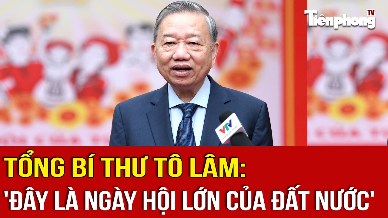 Tổng Bí thư Tô Lâm: 'Đây là ngày hội lớn của đất nước'