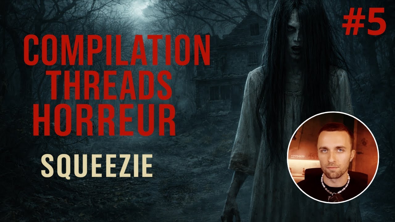 Compilation de Threads Horreur de SQUEEZIE #5 – 58min Non-Stop