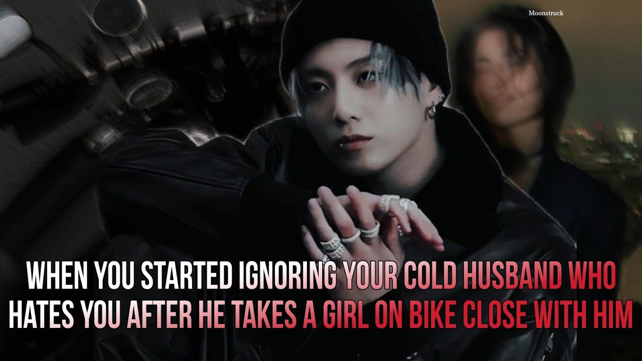 Oneshot - When you ignore your husband who hates you after he takes a girl on bike with him