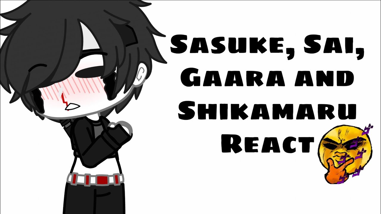 Sasuke, Sai, Gaara and Shikamaru react...(Naruto)(Longest video I’ve made so far-)。O1hi。