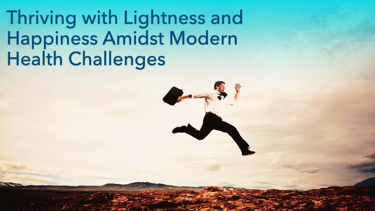Thriving with Lightness and Happiness Amidst Modern Health Challenges