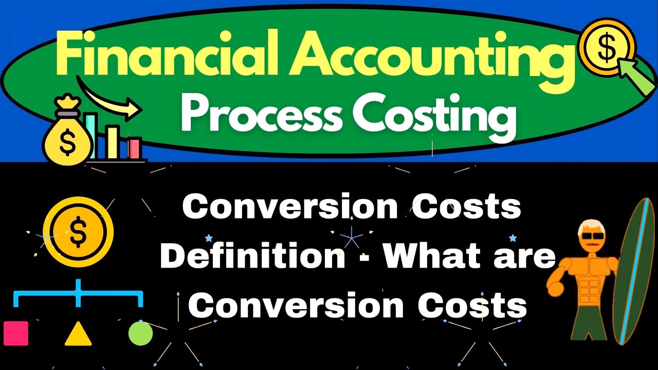 Conversion Costs Definition - What are Conversion Costs - Process Costing