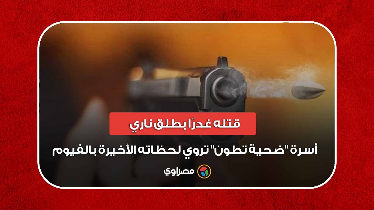 قتله غدرًا بطلق ناري.. أسرة 