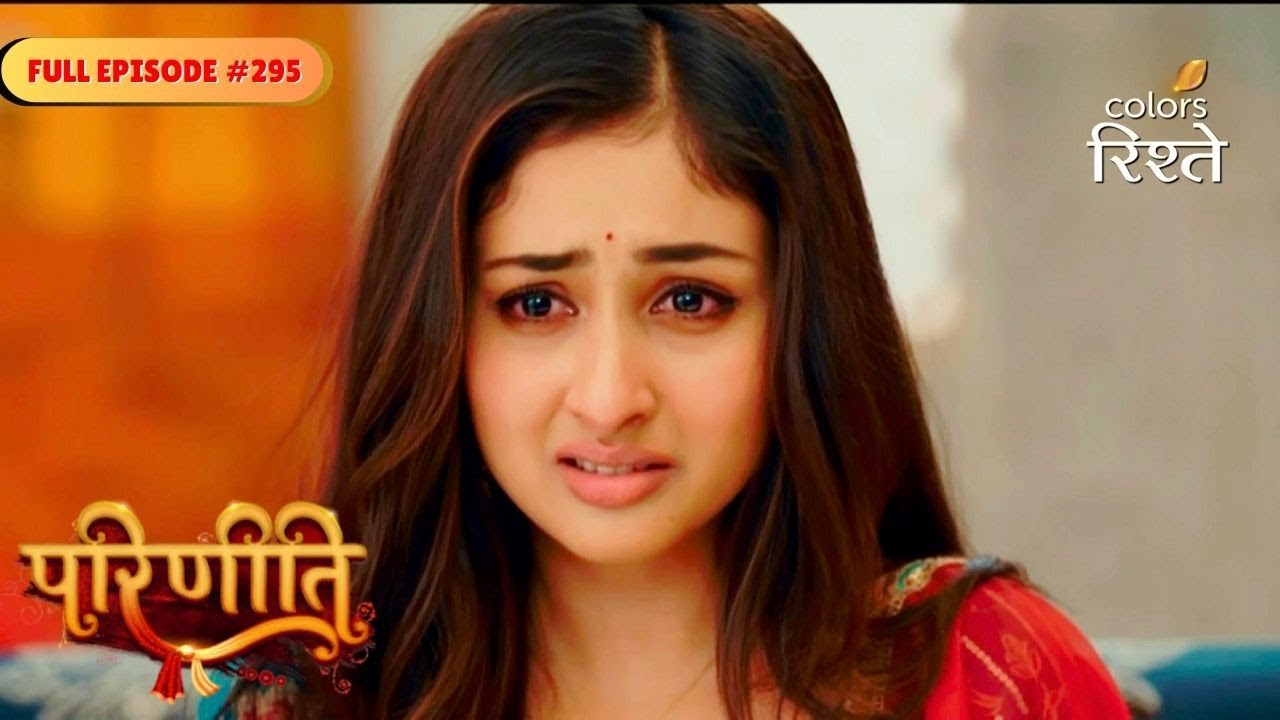 Parineeti | Pari Shocked by Rakesh’s Proposal | Full Ep - 295 | Colors Rishtey