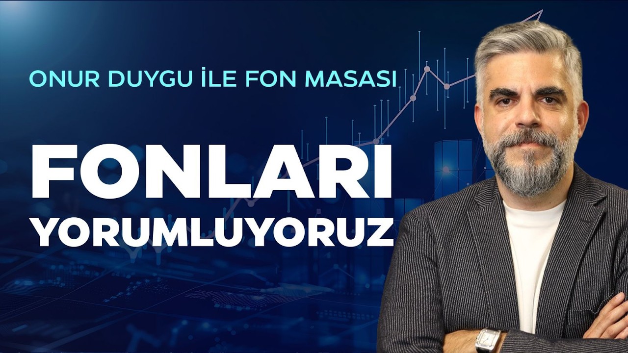 Onur Duygu İle Fon Masası: Fonları Yorumluyoruz