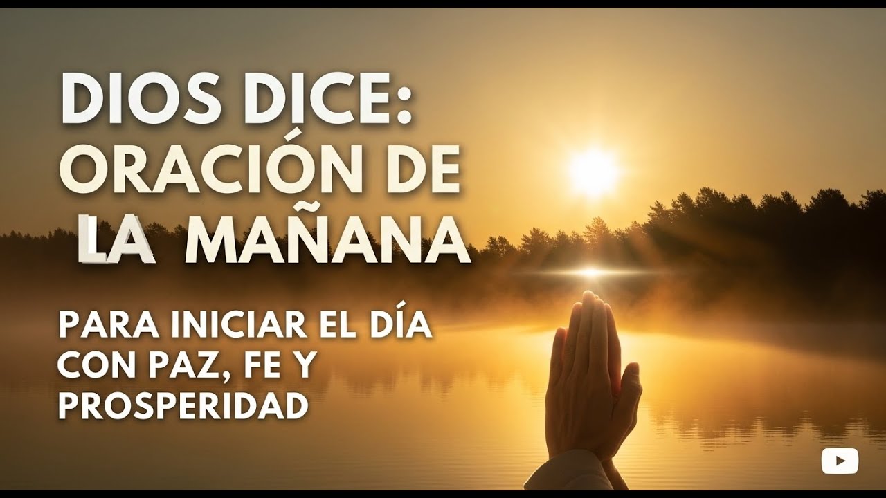 DIOS DICE: ORACIÓN DE LA MAÑANA PARA INICIAR EL DÍA CON PAZ, FE Y PROSPERIDAD