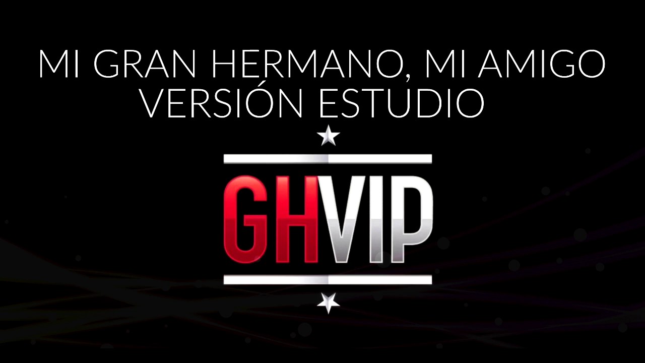 GH VIP - Mi Gran Hermano, Mi Amigo (Version Final)