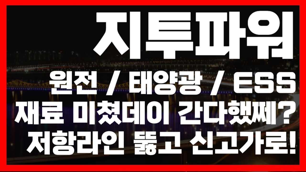 지투파워 원전/태양광/ESS 다한데이! 다음주 대장합니까? 드디어 저항 라인 뚫었다! 가즈아!