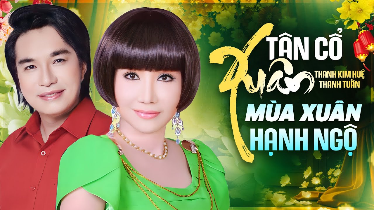 TÂN CỔ XUÂN Mùa Xuân Hạnh Ngộ - Thanh Kim Huệ, Thanh Tuấn, Minh Vương | Xuân Xưa Để Đời
