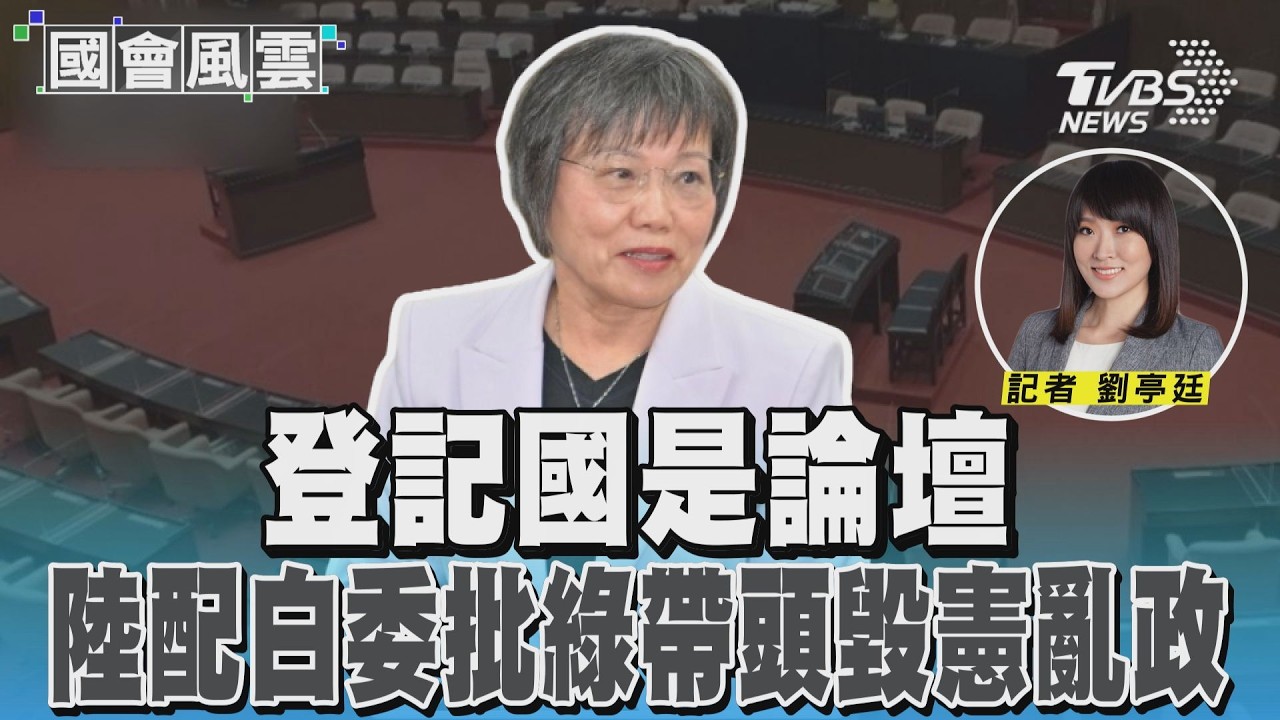 登記國是論壇 陸配白委批綠帶頭毀憲亂政 #國會風雲｜TVBS新聞 @TVBSNEWS02