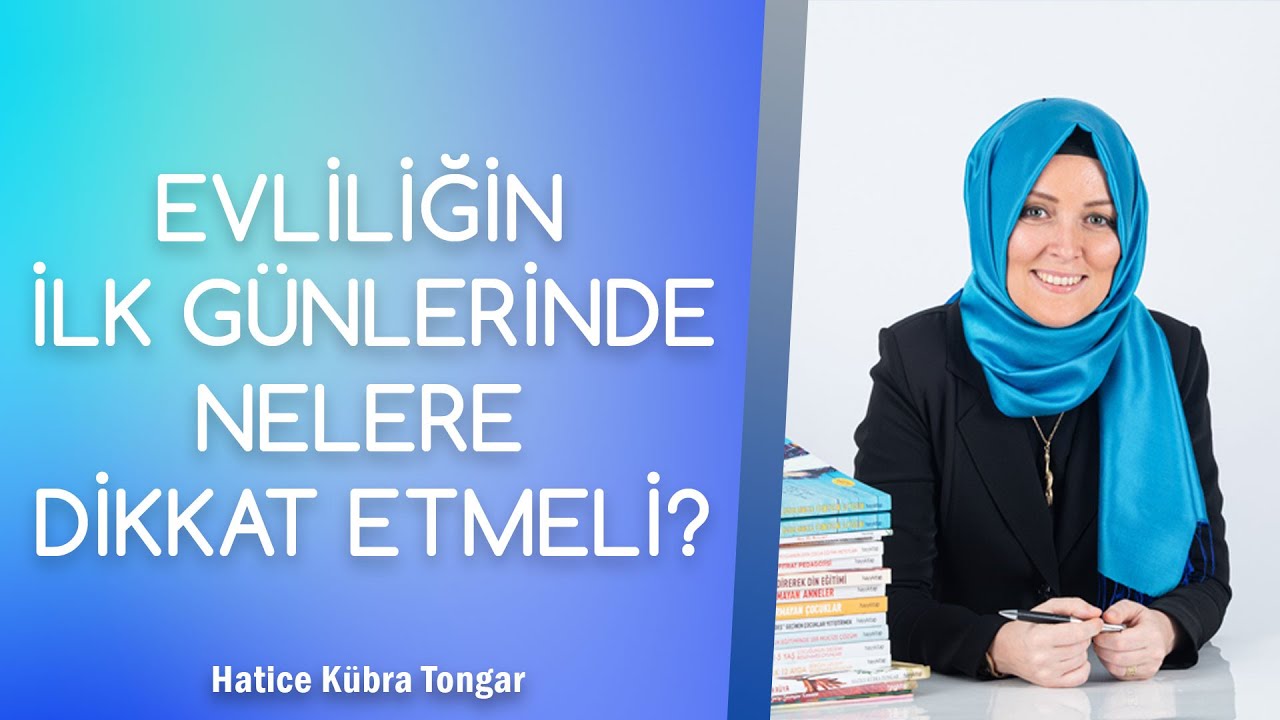 EVLİLİĞİMİZİN İLK GÜNLERİNDE NELERE DİKKAT EDİLMELİYİZ? | Hatice Kübra Tongar