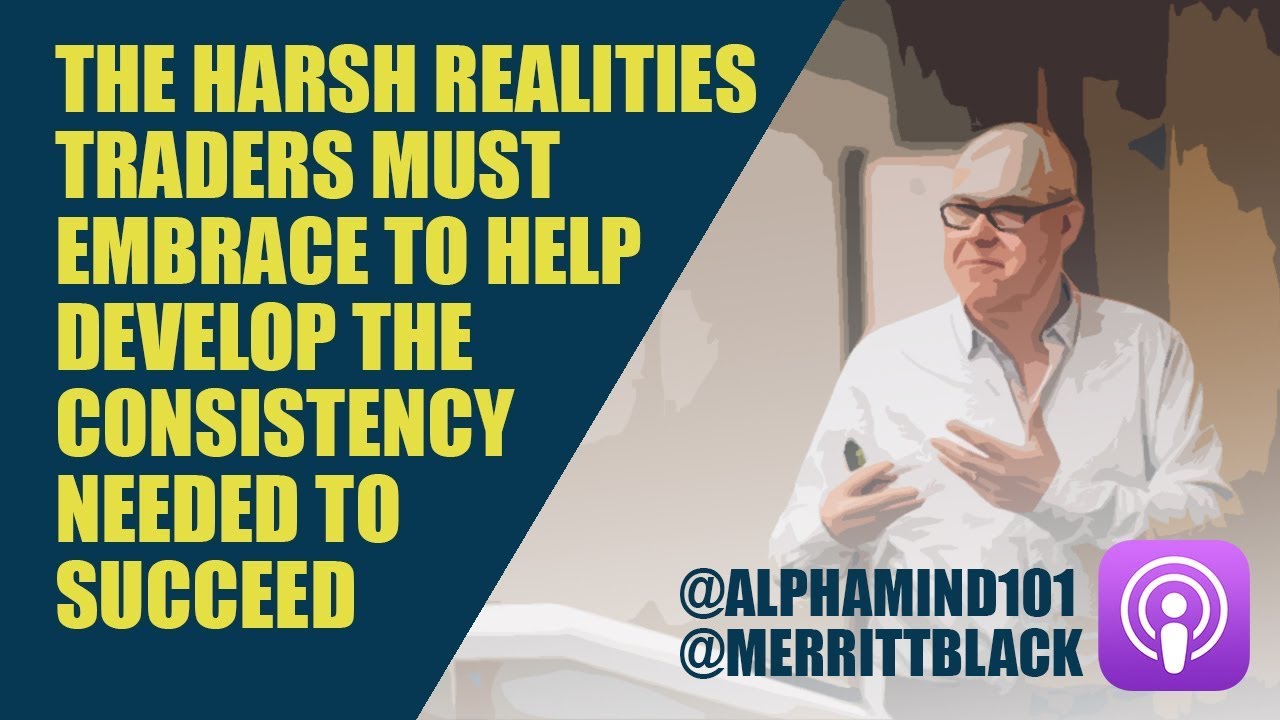 The Harsh Realities Traders Must Embrace to Help Develop the Consistency Needed to Succeed