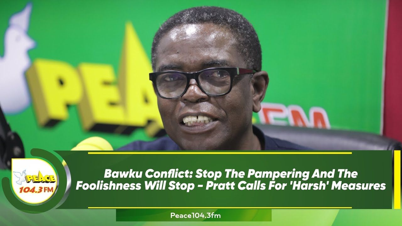 Bawku Conflict: Stop The Pampering And The Foolishness Will Stop - Pratt Calls For 'Harsh' Measures