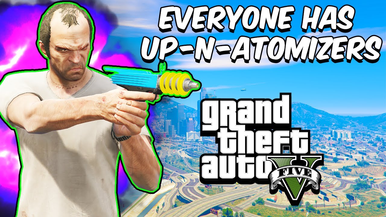 GTA 5, но у всех есть Up-N-Atomizer