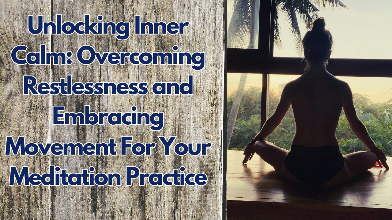 Unlocking Inner Calm: Overcoming Restlessness and Embracing Movement For Your Meditation Practice