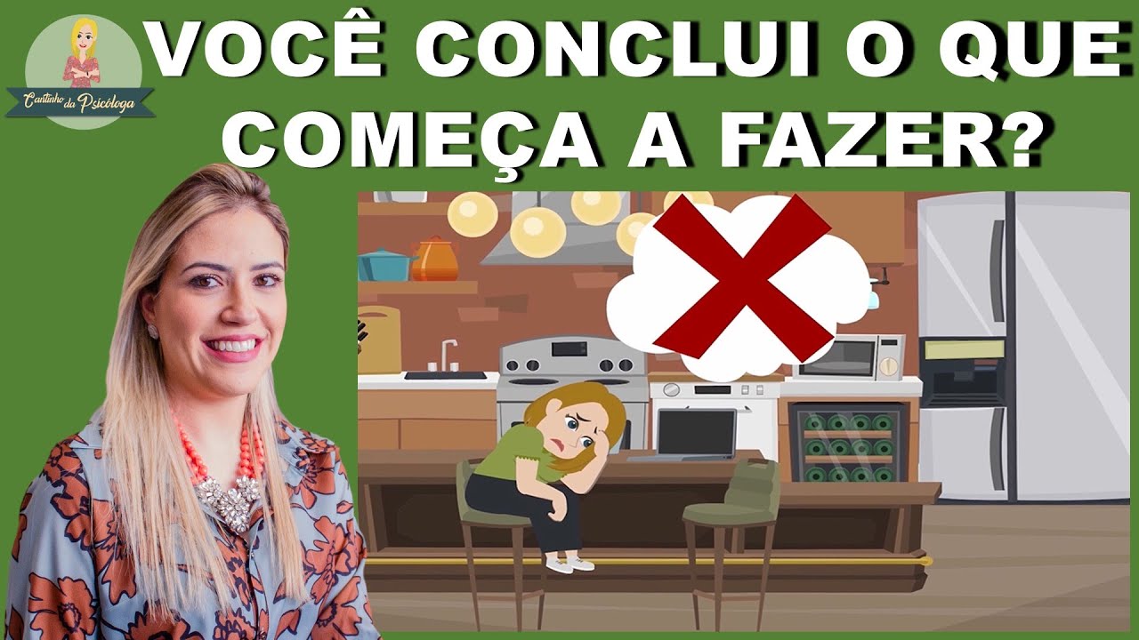 Você consegue CONCLUIR tudo o que COMEÇA A FAZER?