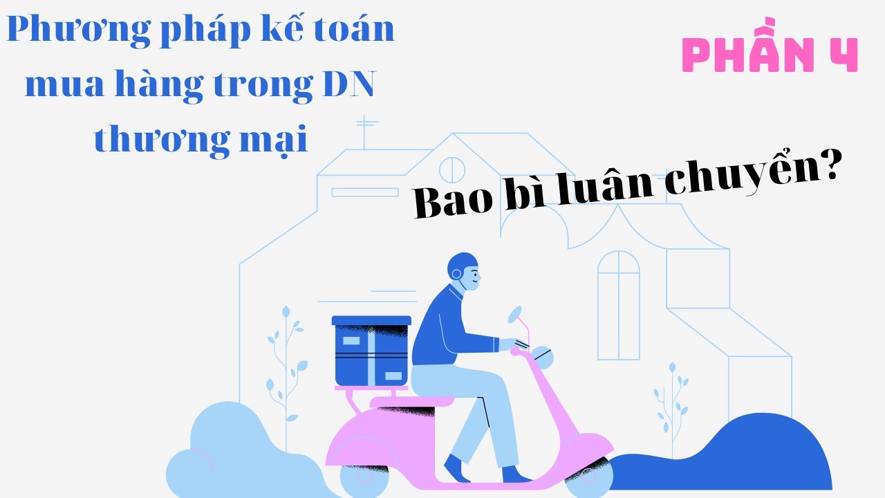 KTMH #4: Phương pháp kế toán các nghiệp vụ mua hàng hóa phát sinh trong DNTM- Bao bì luân chuyển