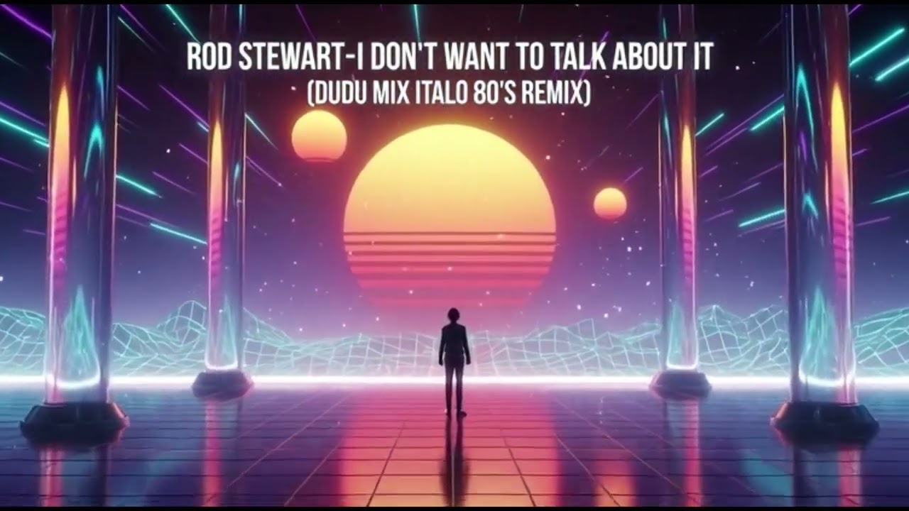 ROD STEWART-I DON’T WANT TO TALK ABOUT IT (DUDU MIX ITALO 80'S REMIX)