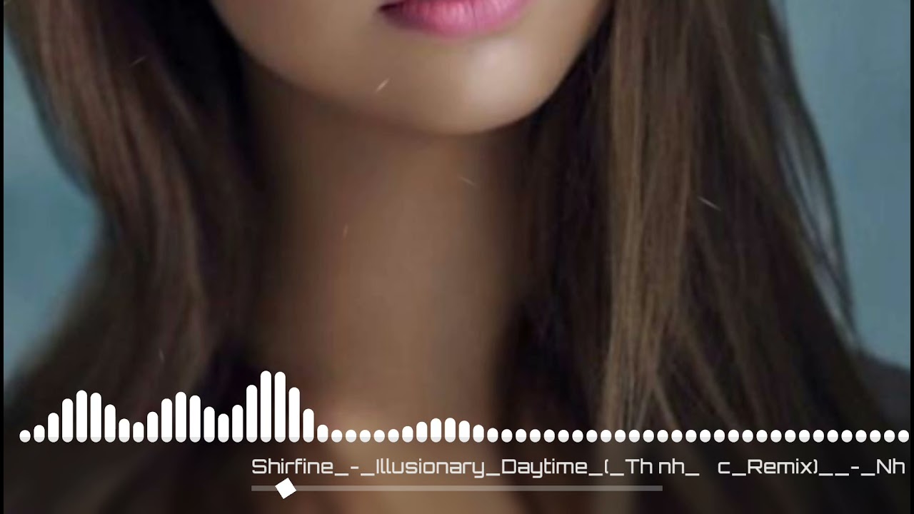 Shirfine - llluisionary Daytime (Thành Ďûôç Remix ) Nahc Tàm Trâng Chill ke G