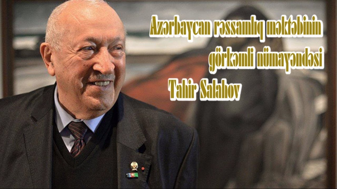Azərbaycan rəssamlıq məktəbinin görkəmli nümayəndəsi Tahir Salahov