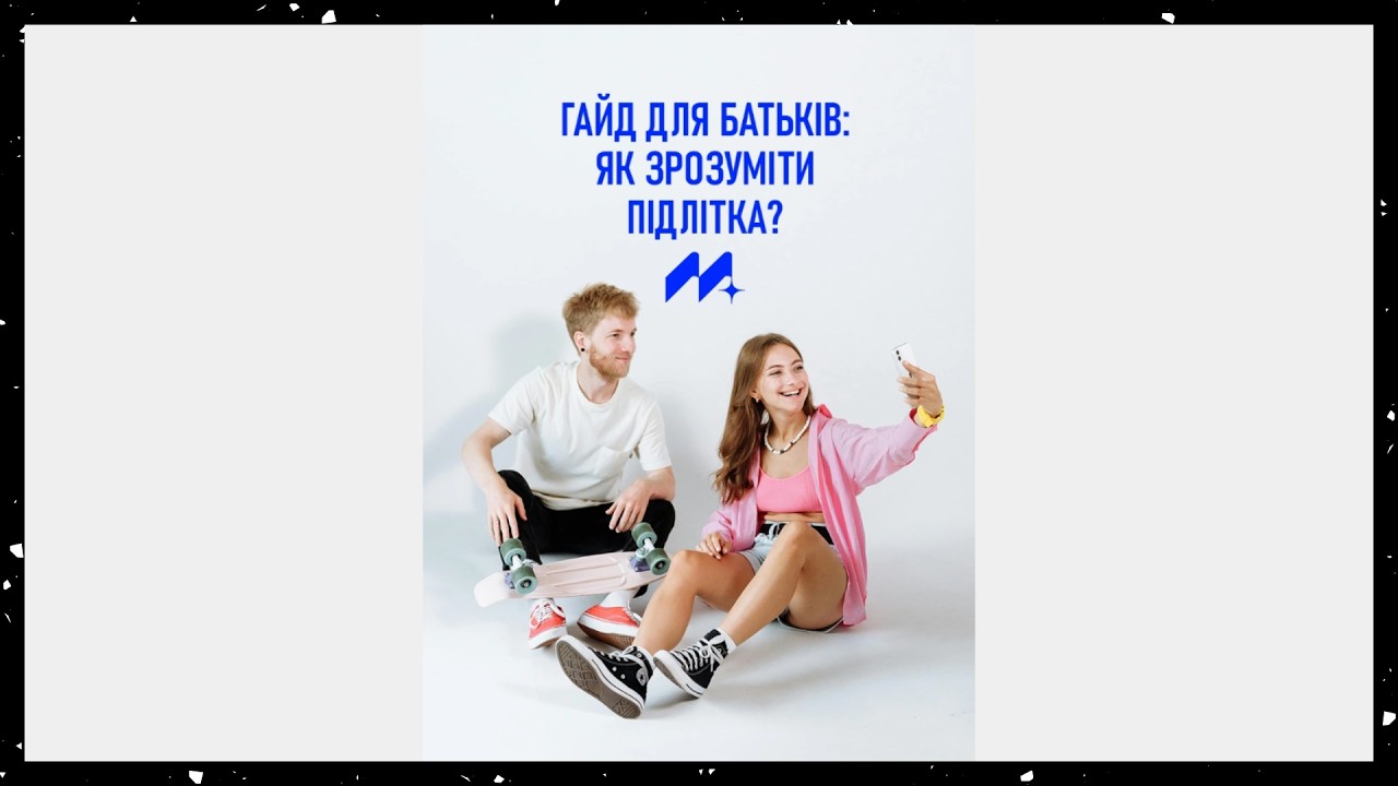 ГАЙД ДЛЯ БАТЬКІВ: ЯК ЗРОЗУМІТИ ПІДЛІТКА
